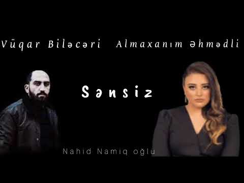 Almaxanım Əhmədli Ft Vüqar Biləcəri - sənsiz