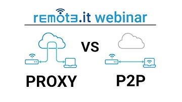 Proxy vs. Peer-to-Peer (P2P) Connections | remote.it webinar