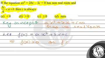 If the equation \( a x^{2}+2 b x-3 c=0 \) has non real roots and \( \frac{3 c}{4}a+b \) then \( ...