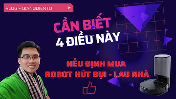 4 điều cần biết khi chọn mua robot hút bụi, robot lau nhà | Vlog-Giangdientu