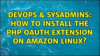 DevOps & SysAdmins: How to install the PHP OAuth Extension on Amazon Linux? (2 Solutions!!)