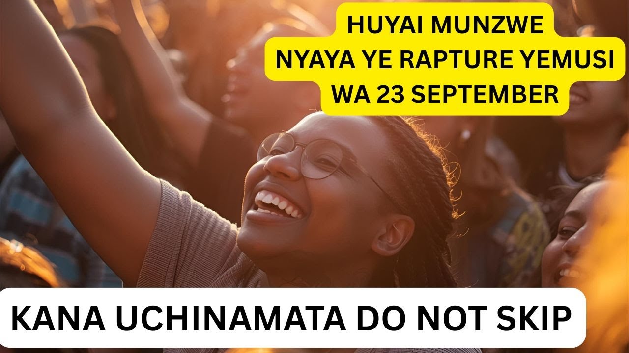 HUYAI MUNZWENYAYA YE RAPTURE YEMUSI WA 23 SEPTEMBER