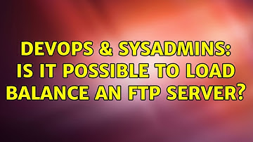 DevOps & SysAdmins: Is it possible to load balance an FTP server?