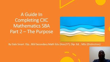 A Guide In Completing CXC Mathematics SBA Part 2 (The Purpose)