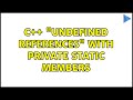 C++ "undefined references" with private static members (2 Solutions!!)