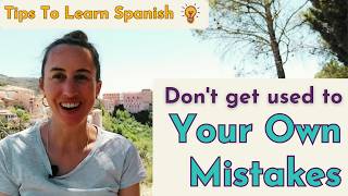 Don’t Get Used to Your Own Mistakes - Tips To Learn Spanish