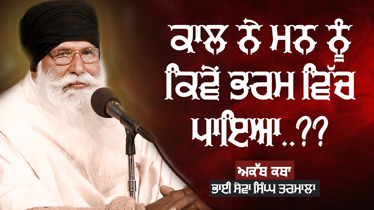 ਕਾਲ ਨੇ ਮਨ ਨੂੰ ਕਿਵੇਂ ਭਰਮ ਵਿੱਚ ਪਾਇਆ ? Akath Katha | Bhai Sewa Singh Tarmala