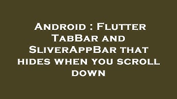 Android : Flutter TabBar and SliverAppBar that hides when you scroll down