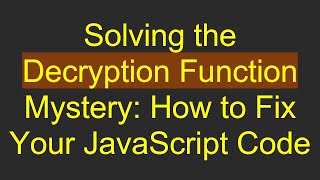 Solving the Decryption Function Mystery: How to Fix Your JavaScript Code