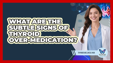 What Are The Subtle Signs Of Thyroid Over-medication? - Thyroid Wellness Hub