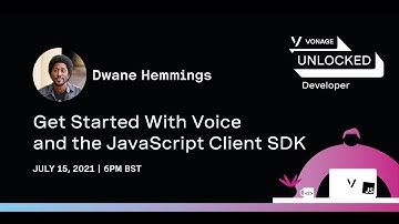 Get Started With Voice and the JavaScript Client SDK - Dwane Hemmings - Vonage UNLOCKED: Developer
