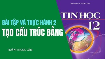 Tin học 12 - Bài tập và thực hành 2. Tạo cấu trúc bảng