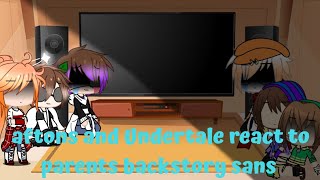 Aftons and Undertale react to parents backstory Sans