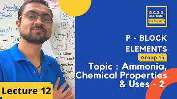 P Block Elements | Group 15 | Ammonia - Preparation and Properties - Part 2 | L-12 | GC 3.0