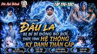 FULL (Tập 176-180) l Xuyên Không Đấu La Bị Bỉ Bỉ Đông Bỏ Rơi Thức Tỉnh Hệ Thống Ký Danh Thần Cấp