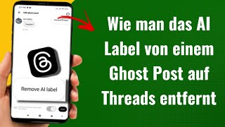 Wie man das AI Label von einem Ghost Post auf Threads entfernt | Deutsch