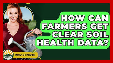 How Can Farmers Get Clear Soil Health Data? - Farm Wealth Network