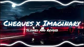 Cheques X Imaginary __- Slowed And Reverb__-