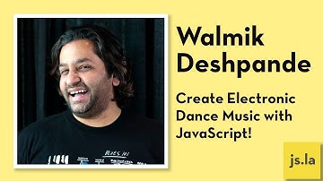 Walmik Deshpande: Create Electronic Dance Music with JavaScript! | js.la April 2018
