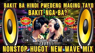 WOW NAMAN BAKIT BA HINDI PWEDENG MAGING TAYO NONSTOP HUGOT NEW WAVE MIX | KULASA REMIX