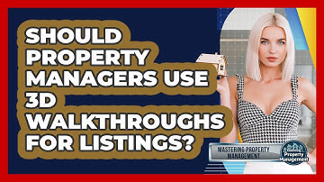 Should Property Managers Use 3D Walkthroughs For Listings? - Mastering Property Management