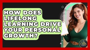 How Does Lifelong Learning Drive Your Personal Growth? - The Life Coach Expert