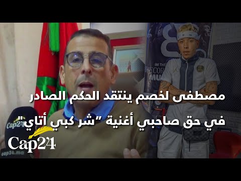 مصطفى لخصم ينتقد الحكم الصادر في حق صاحبي أغنية شر كبي أتاي