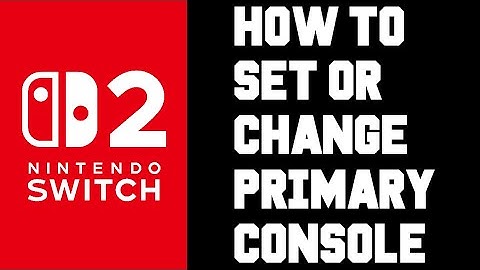 Nintendo Account How to Set or Change Your Primary Console Nintendo Switch 2 (Step-by-Step Guide)