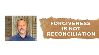 Forgiveness is NOT Reconciliation