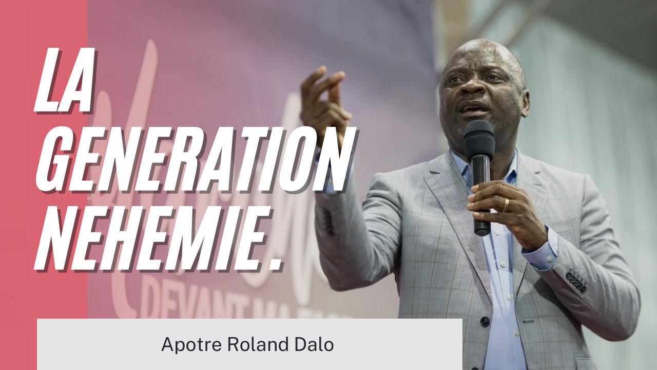 LA GENERATION NEHEMIE.  Apôtre Roland Dalo