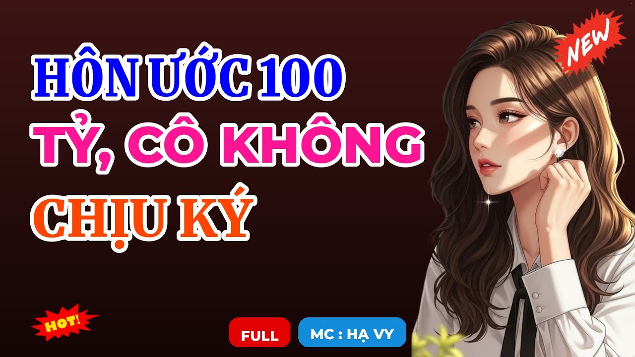 HÔN ƯỚC 100 TỶ, CÔ KHÔNG CHỊU KÝ | AUDIO TIỂU THUYẾT NGÔN TÌNH HAY MC HẠ VY DIỄN ĐỌC MỚI 2026