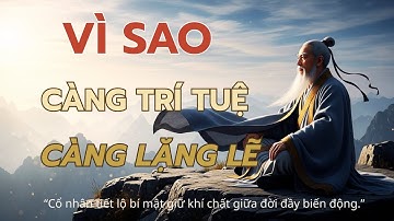 Cổ Nhân Dạy: Vì Sao Người Càng Khôn Càng Lặng Lẽ, Né Tránh Xã Giao | TINH HOA CỔ