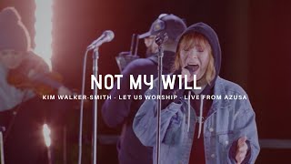 Video thumbnail of "Not My Will - Kim Walker-Smith - Let Us Worship - Live from Azusa"