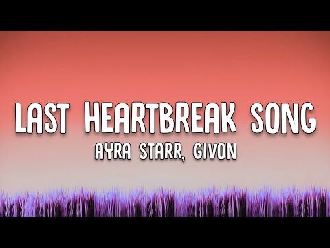 Ayra Starr - Last Heartbreak Song (Lyrics) Ft. Givon