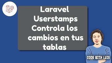 Laravel Userstamps: Monitoriza los cambios en tus Tablas.