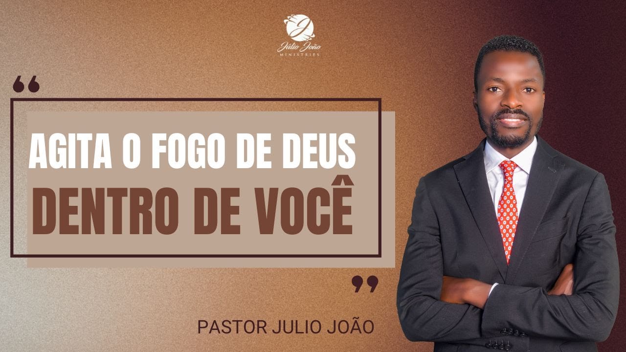 AGITA O FOGO DE DEUS DENTRO DE VOCE / PASTOR JULIO JOÃO