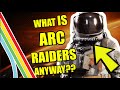 What The Hell Is ARC RAIDERS Anyway??