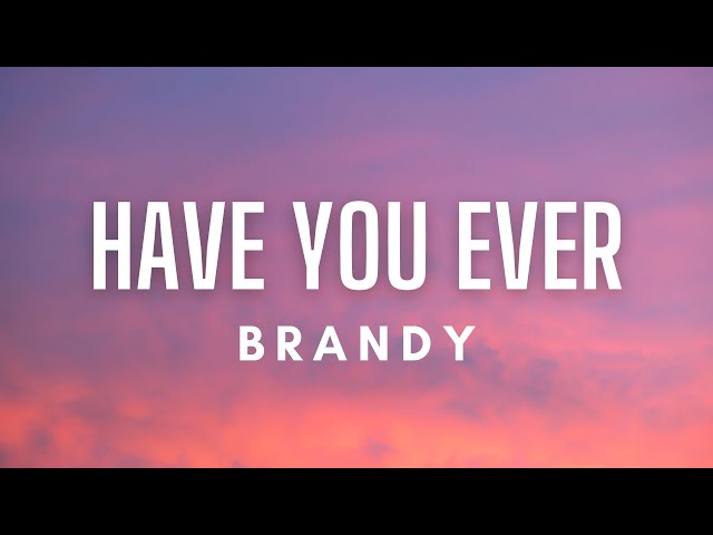 Brandy - Have You Ever (Lyrics) class=
