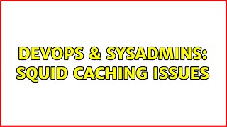 Famous DevOps & SysAdmins: Squid caching issues (2 Solutions!!) Net Worth
