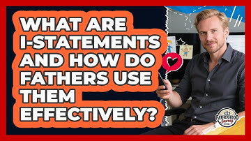 What Are I-Statements And How Do Fathers Use Them Effectively? - Fatherhood Journey Network