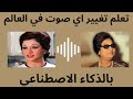 طريقه استنساخ اي صوت في العالم بالذكاء الاصطناعي قمت بتحويل صوت وردة الي ام كلثوم 