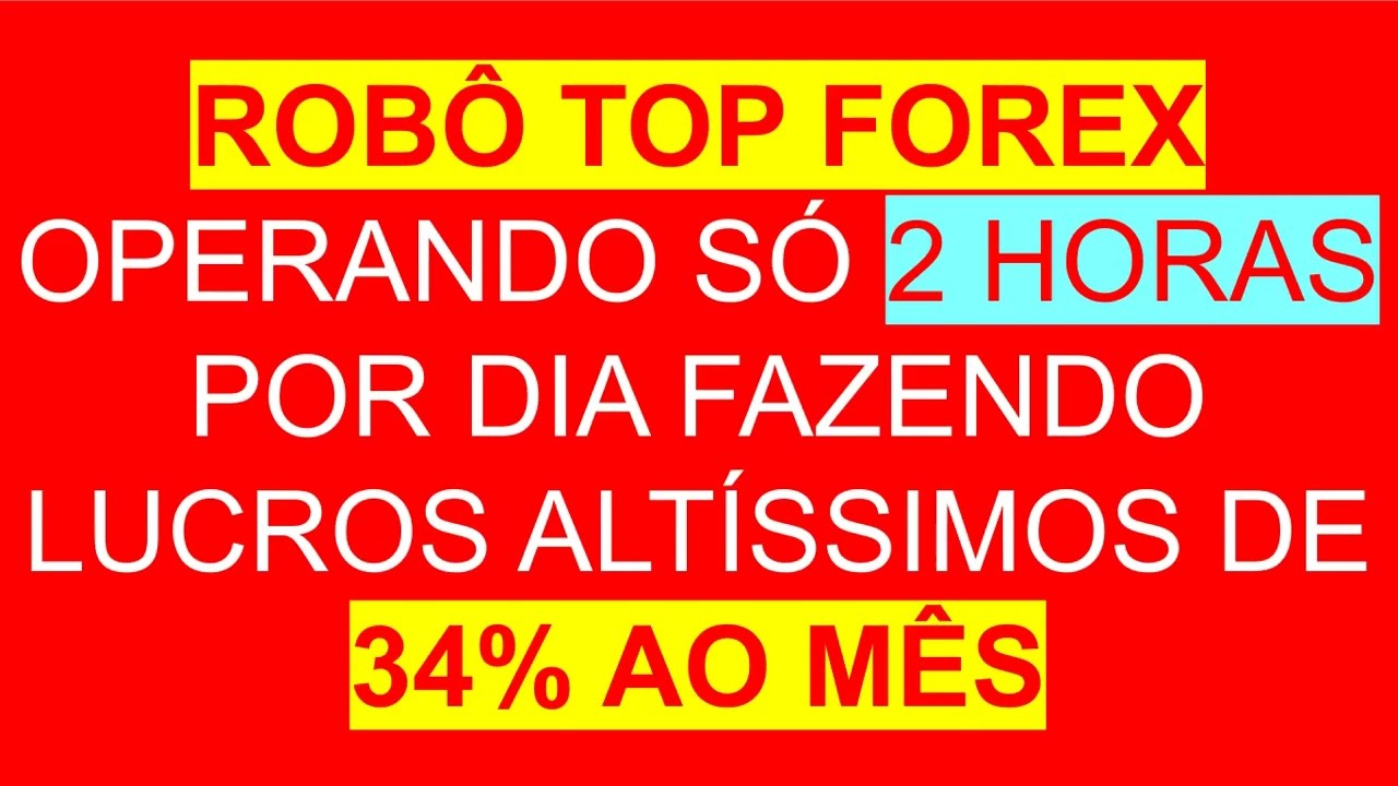 Robô TOP Forex Operando 2 Horas por Dia Fazendo Lucro Altíssimo 34% Mês