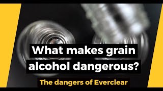 What Makes Grain Alcohol Dangerous? The Dangers of Everclear