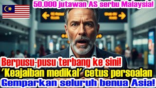 50,000 bilionair Amerika terbang ke Malaysia! Keajaiban perubatan buat dunia ragu lalu terkejut!!!!