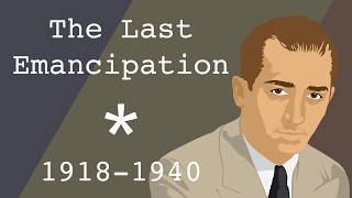 The Last Emancipation* (1918-1940)