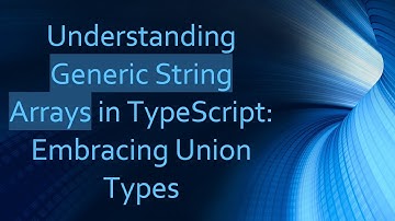 Understanding Generic String Arrays in TypeScript: Embracing Union Types