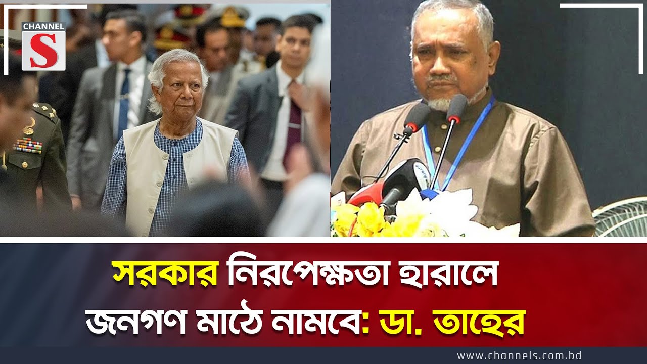 সরকার নিরপেক্ষতা হারালে জনগণ মাঠে নামবে: ডা. তাহেরের হুঁশিয়ারি | Jamaat | GOB | Channel S News Today