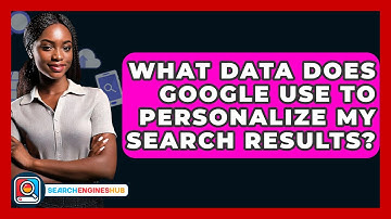 What Data Does Google Use To Personalize My Search Results? - SearchEnginesHub.com