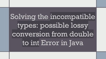 Solving the incompatible types: possible lossy conversion from double to int Error in Java