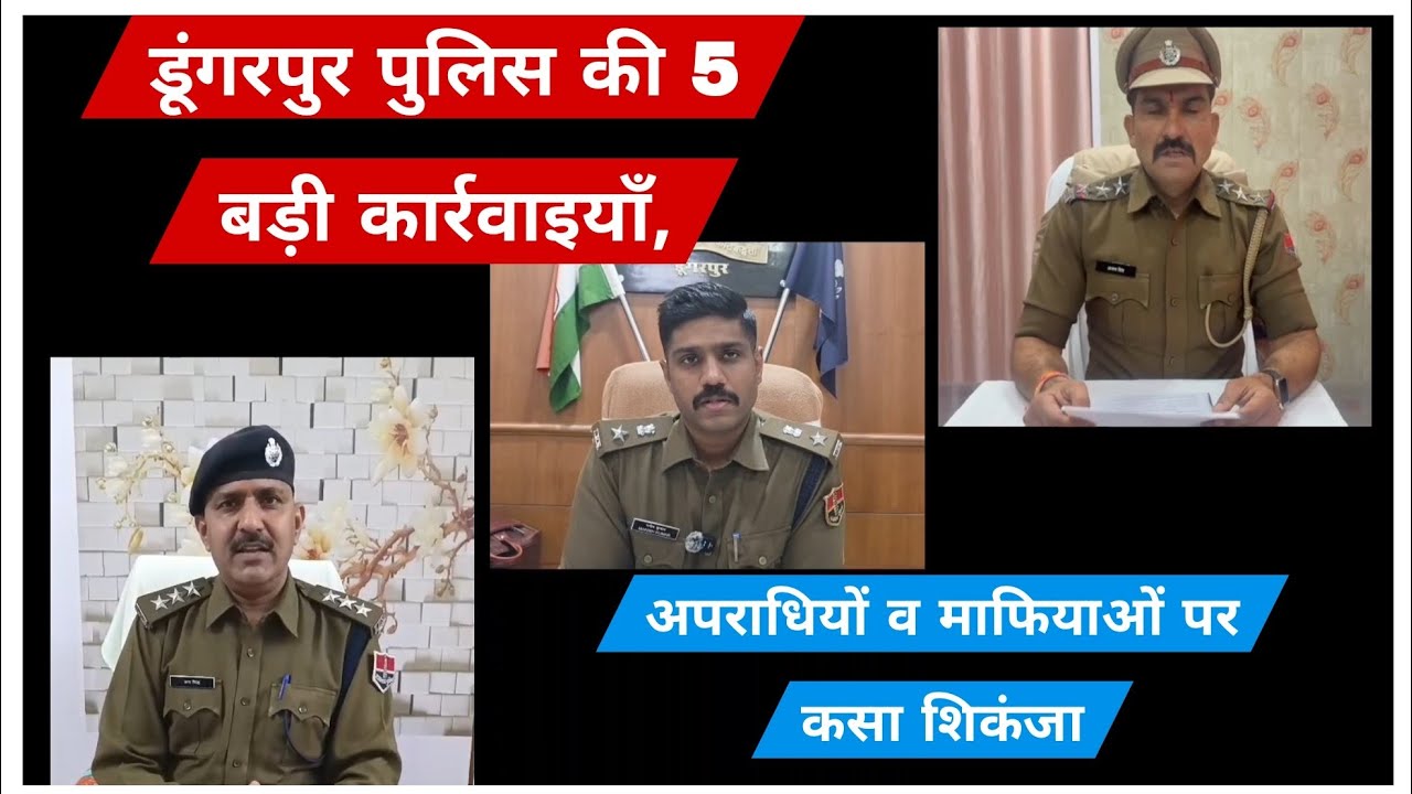 डूंगरपुर पुलिस की 5 बड़ी कार्रवाइयाँ, अपराधियों व माफियाओं पर कसा शिकंजा